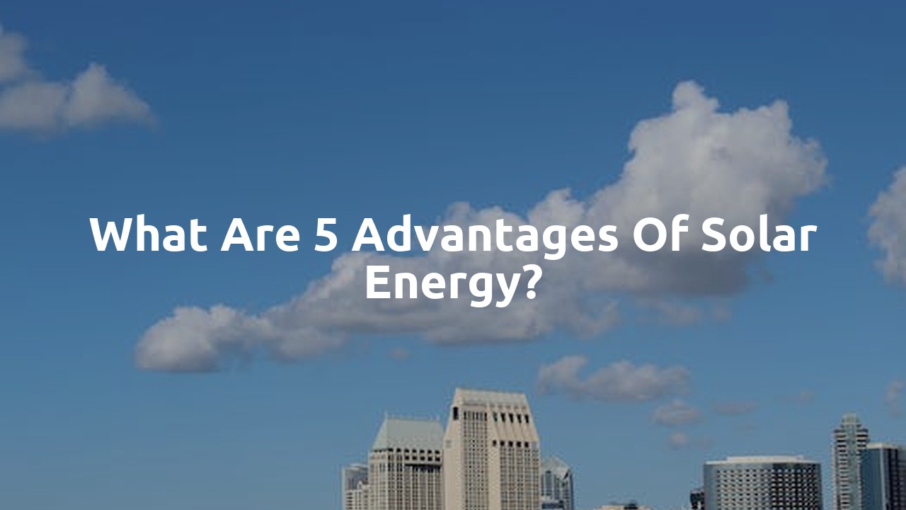 What are 5 advantages of solar energy?