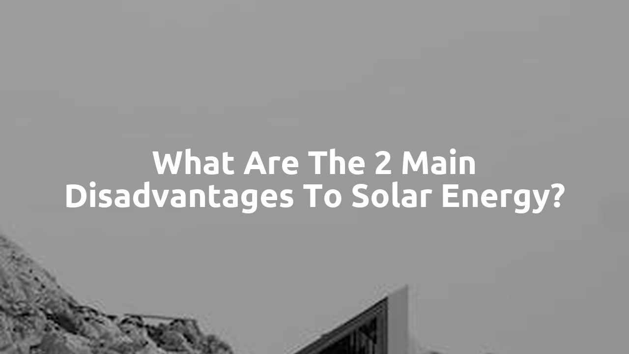 What are the 2 main disadvantages to solar energy?