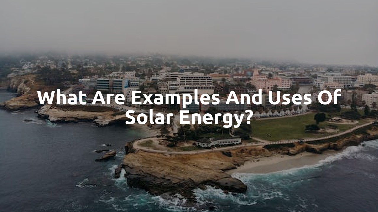 What are examples and uses of solar energy?